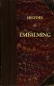 [Gutenberg 48078] • History of Embalming / and of Preparations in Anatomy, Pathology, and Natural History; Including an Account of a New Process for Embalming